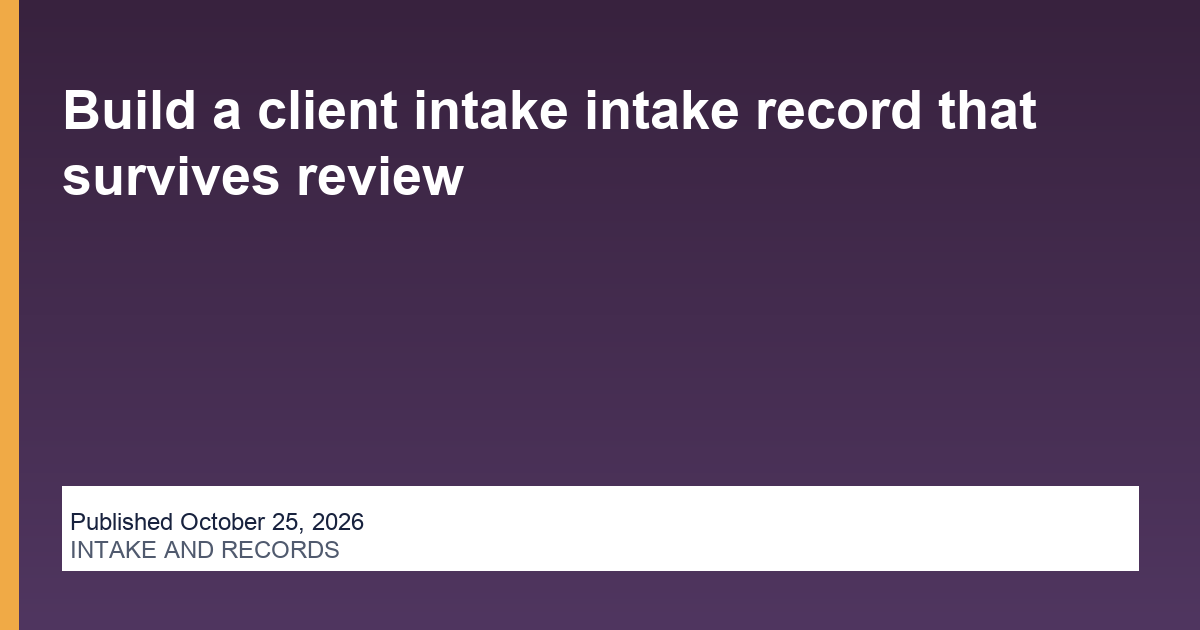 Build a client intake intake record that survives review operations illustration