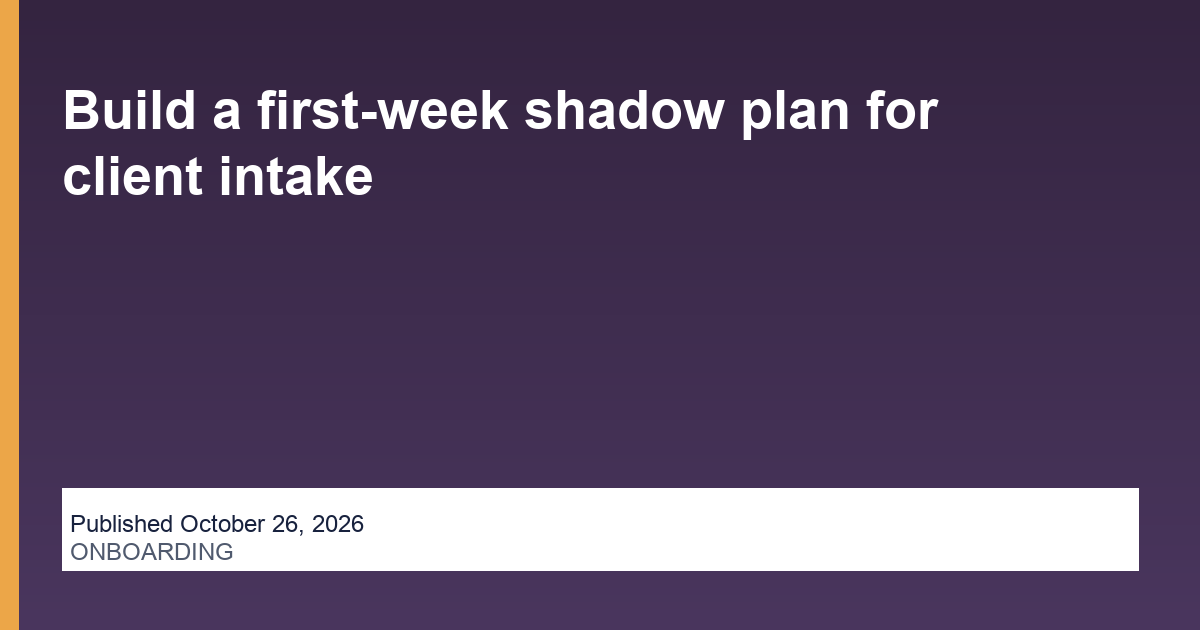Build a first-week shadow plan for client intake operations illustration
