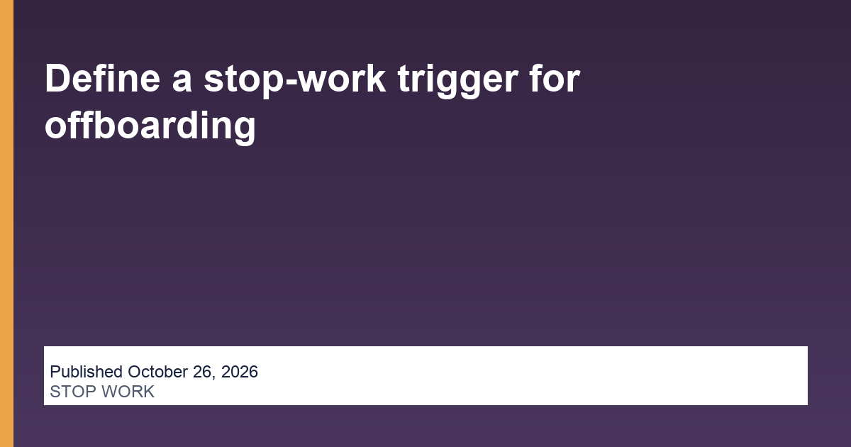 Define a stop-work trigger for offboarding operations illustration