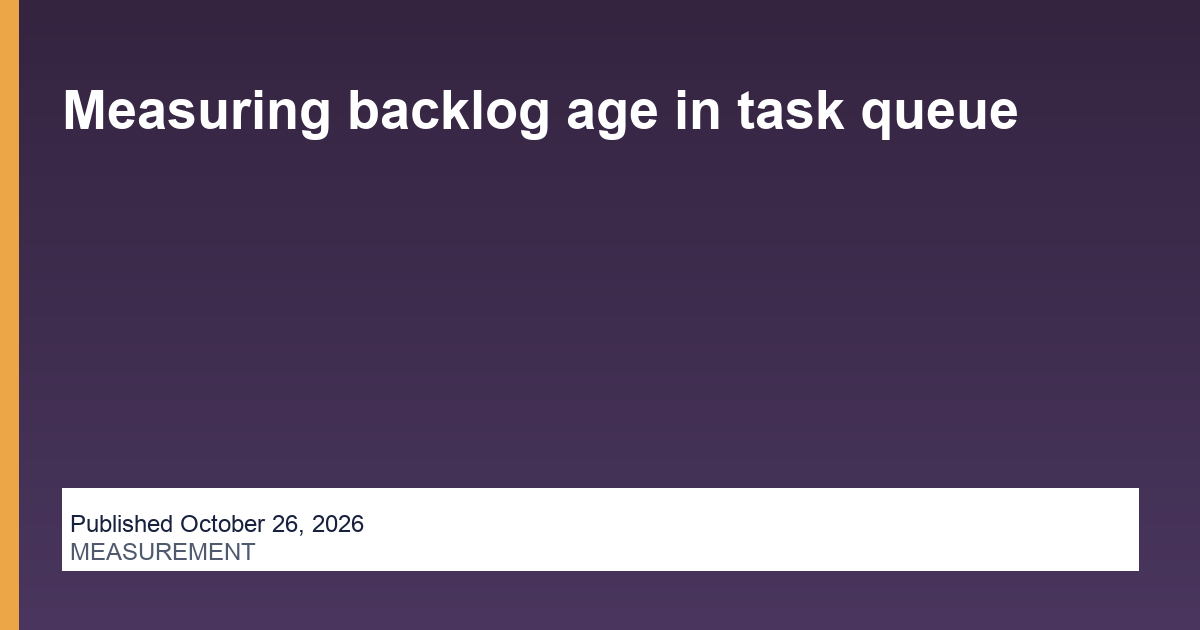 Measuring backlog age in task queue
