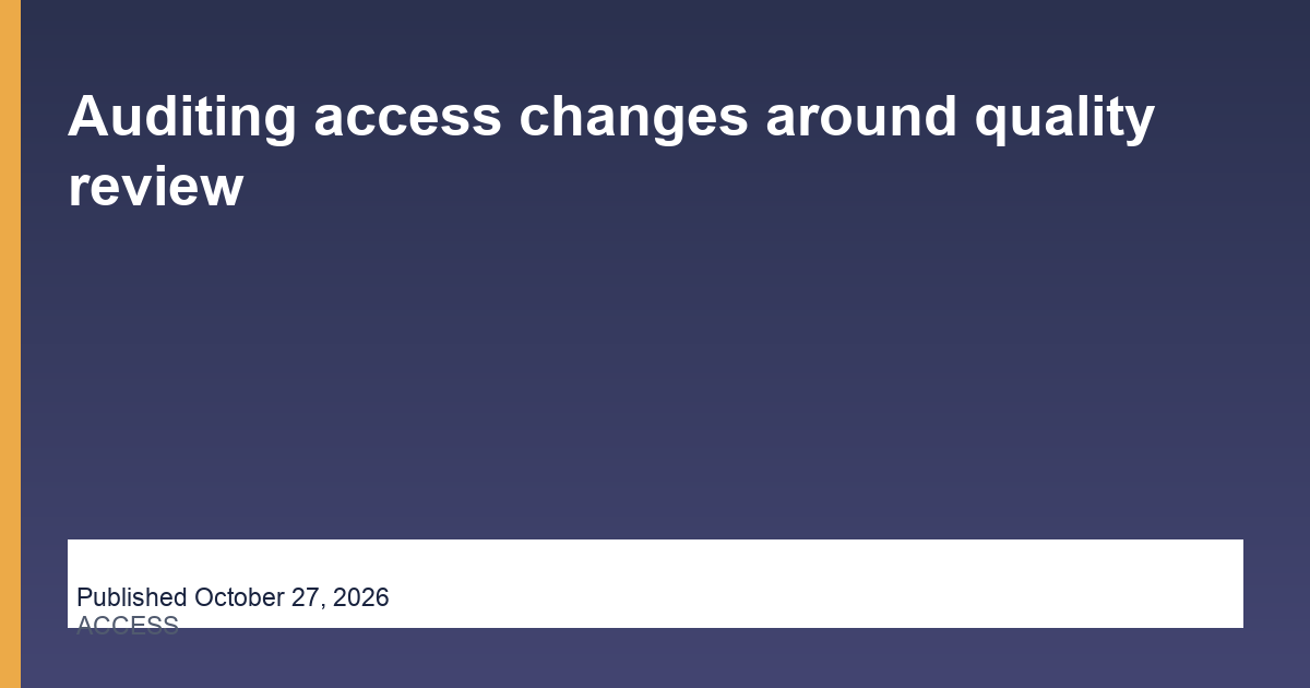 Auditing access changes around quality review