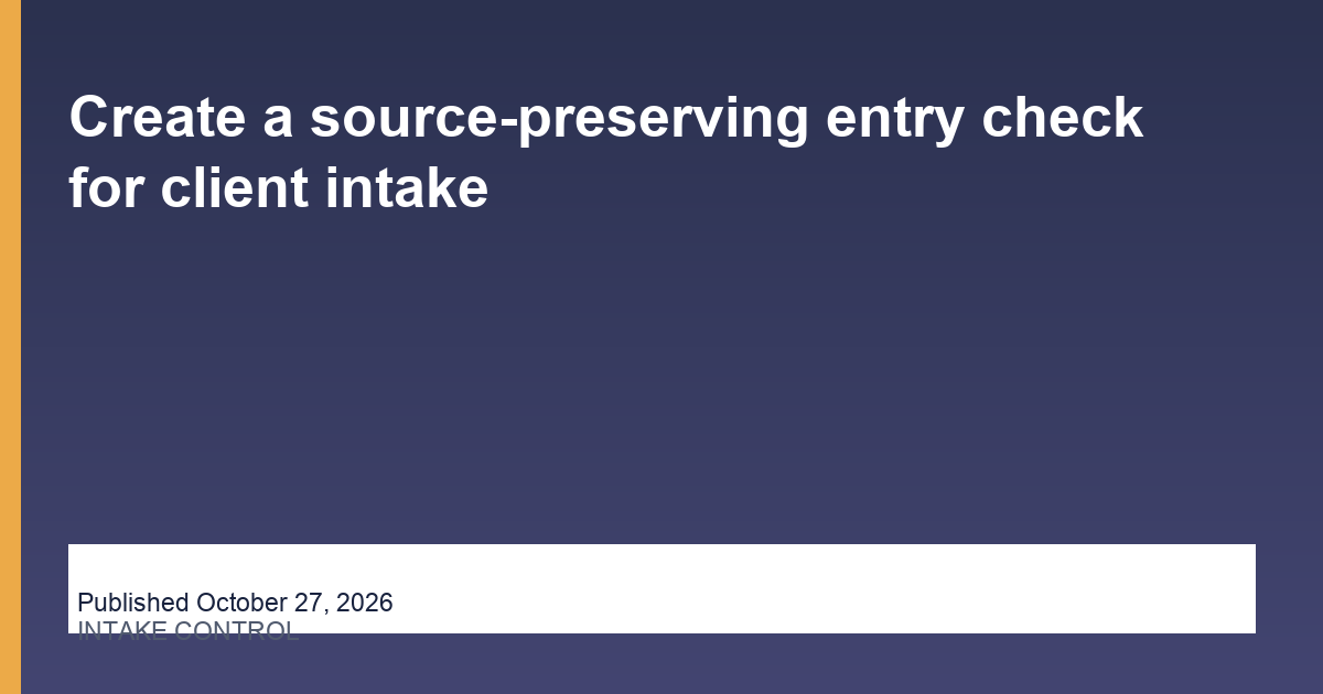 Create a source-preserving entry check for client intake operations illustration