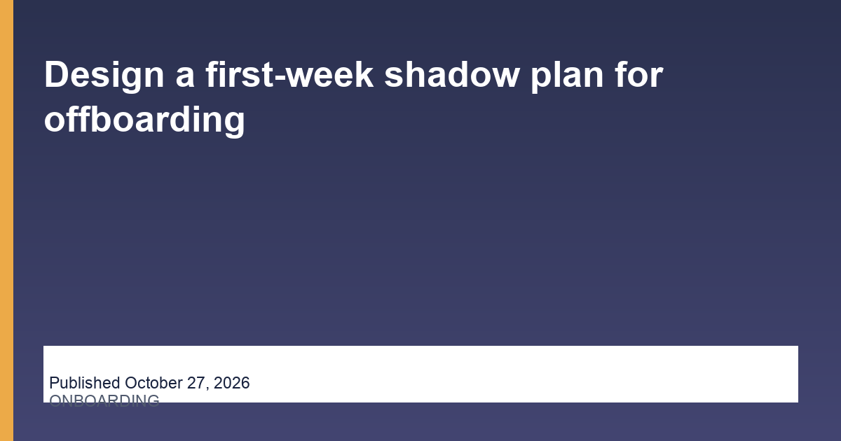 Design a first-week shadow plan for offboarding operations illustration