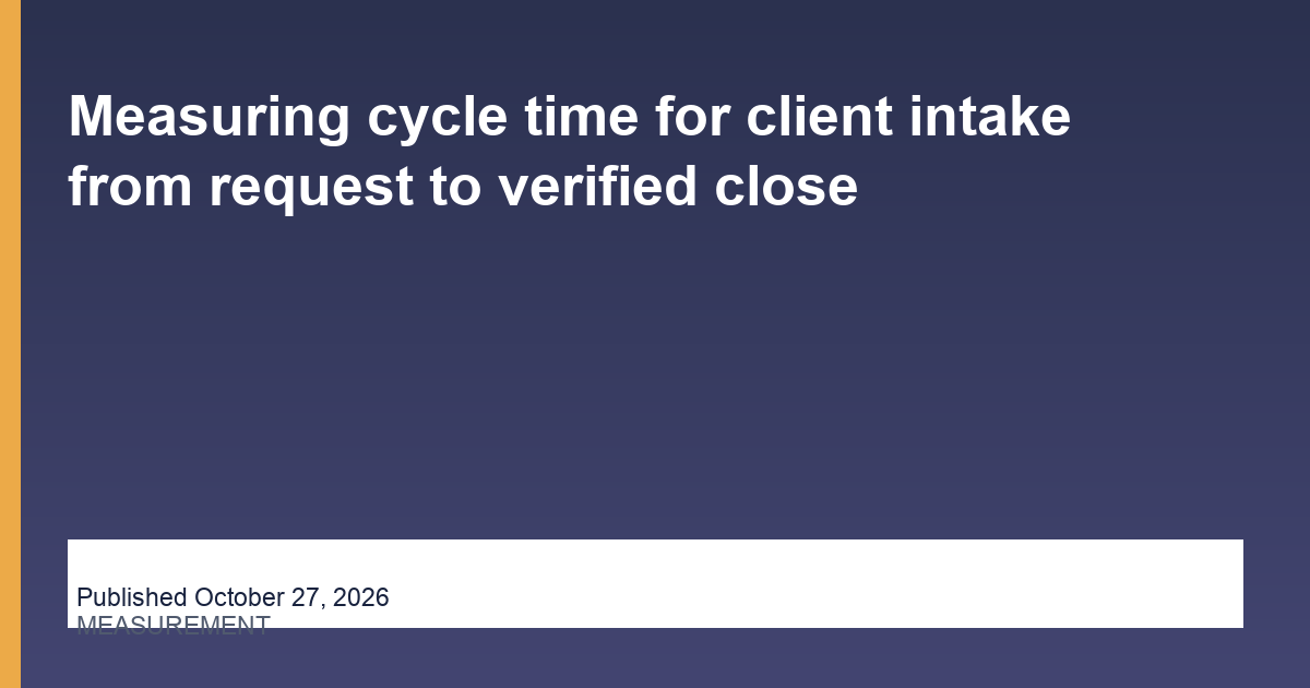 Measuring cycle time for client intake from request to verified close