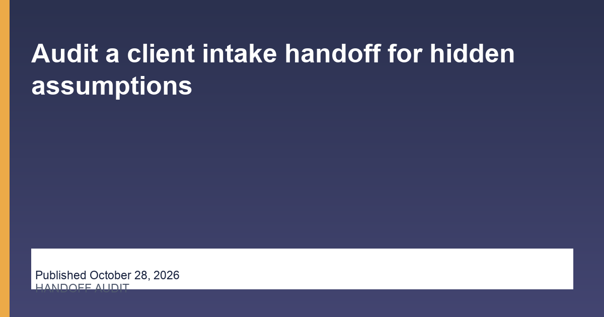 Audit a client intake handoff for hidden assumptions operations illustration