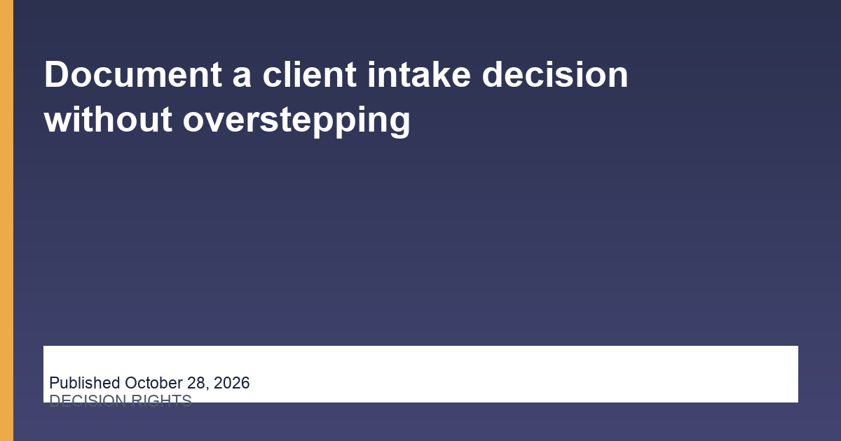 Document a client intake decision without overstepping operations illustration