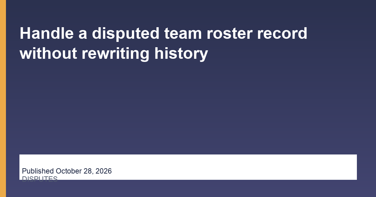 Handle a disputed team roster record without rewriting history operations illustration