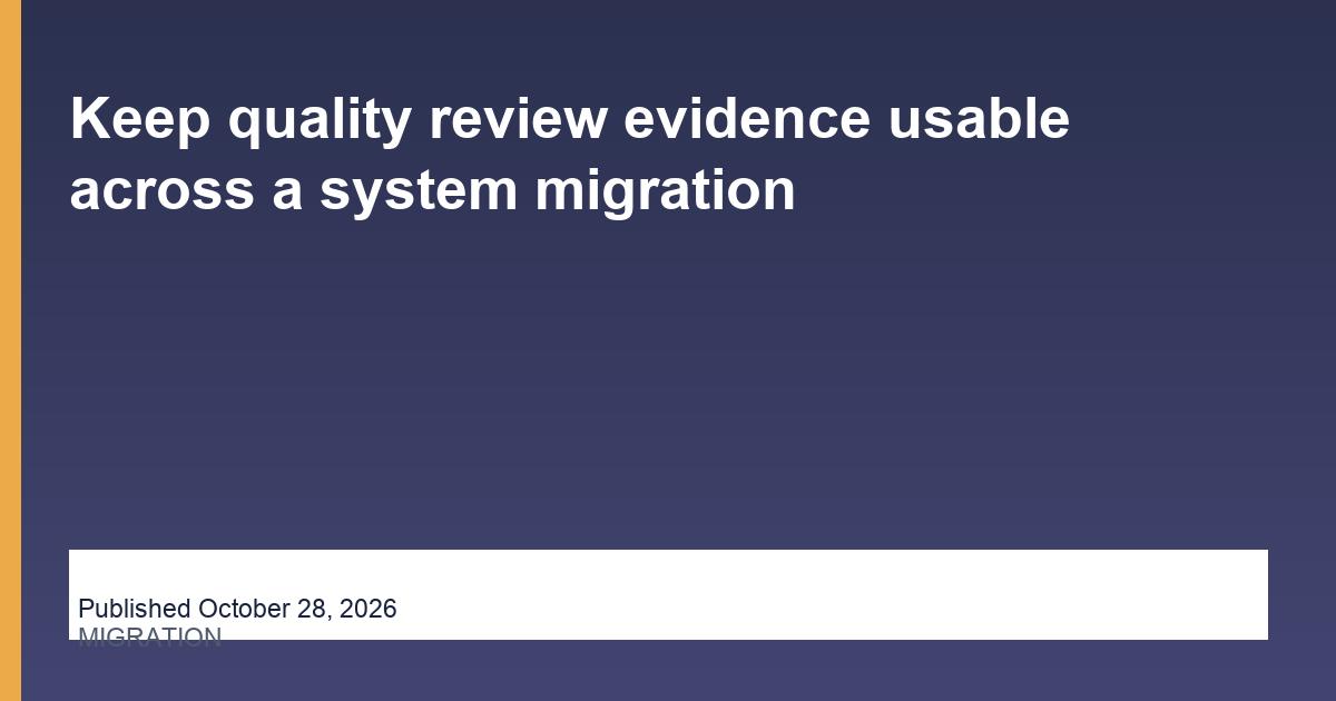 Keep quality review evidence usable across a system migration operations illustration