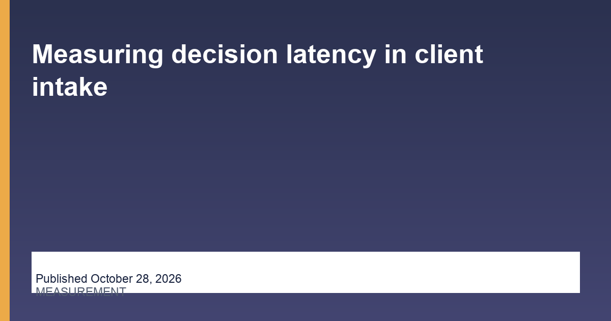 Measuring decision latency in client intake — Outsourced Company, published October 28, 2026